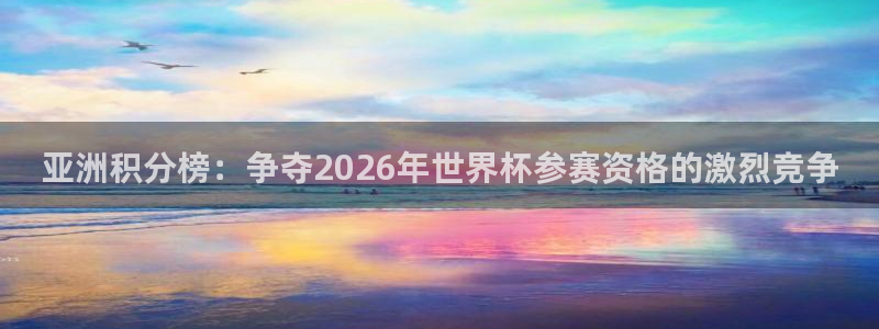 世预赛直播：亚洲积分榜：争夺2026年世界杯参赛资格的激烈竞争